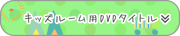 キッズコーナー用DVDタイトル